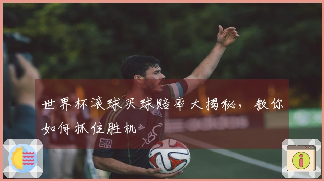 世界杯滚球买球赔率大揭秘，教你如何抓住胜机