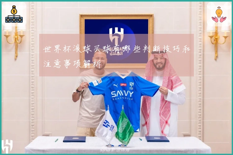 世界杯滚球买球有哪些判断技巧和注意事项解析